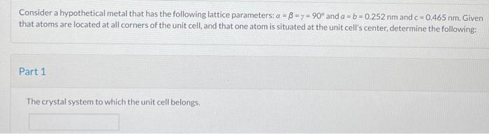 Consider a hypothetical metal that has the following lattice parameters